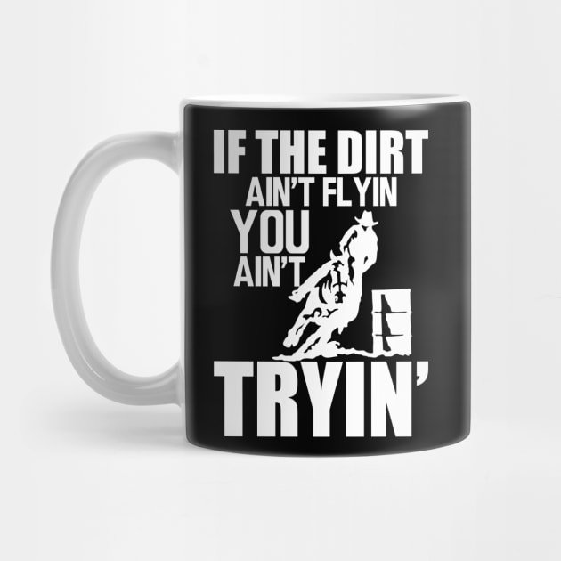 Barrel Racing - If dirt ain't flyin you ain't tryin' w by KC Happy Shop